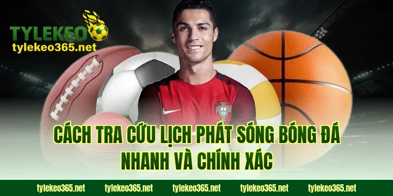 Cách tra cứu lịch phát sóng bóng đá nhanh và chính xác