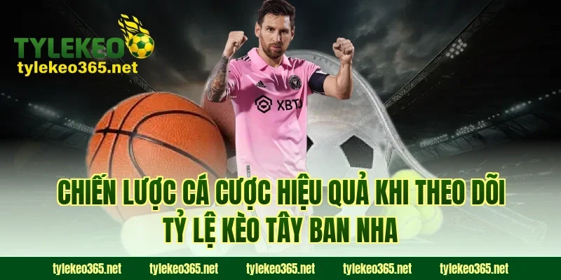Chiến Lược Cá Cược Hiệu Quả Khi Theo Dõi Tỷ Lệ Kèo Tây Ban Nha