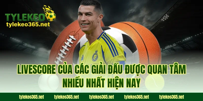 Livescore của các giải đấu được quan tâm nhiều nhất hiện nay