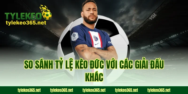 So sánh tỷ lệ kèo Đức với các giải đấu khác
