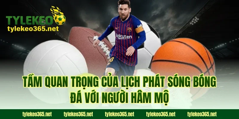 Tầm quan trọng của lịch phát sóng bóng đá với người hâm mộ