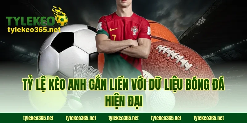 Tỷ lệ kèo Anh gắn liền với dữ liệu bóng đá hiện đại