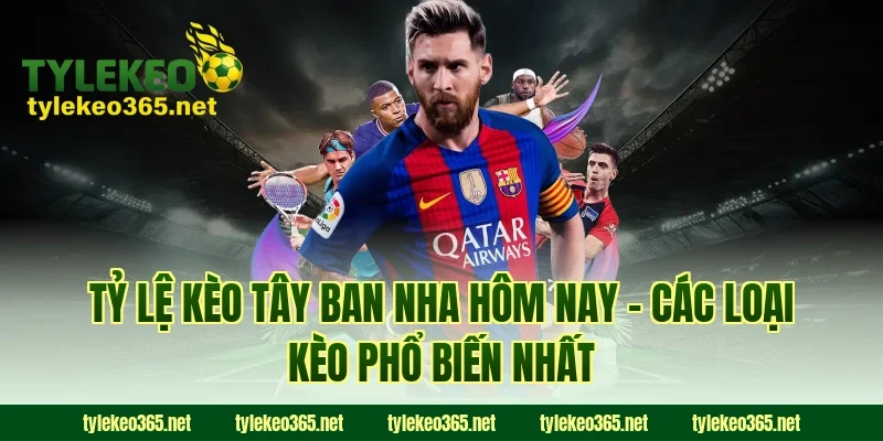 Tỷ Lệ Kèo Tây Ban Nha Hôm Nay – Các Loại Kèo Phổ Biến Nhất