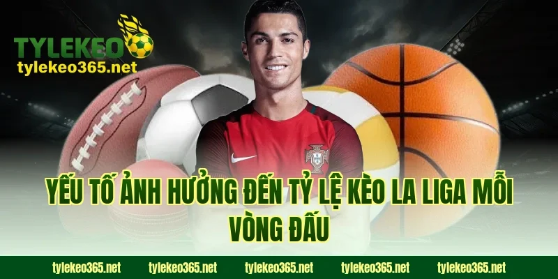Yếu Tố Ảnh Hưởng Đến Tỷ Lệ Kèo La Liga Mỗi Vòng Đấu